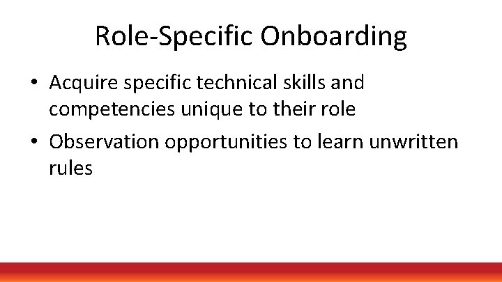 Role-Specific Onboarding • Acquire specific technical skills and competencies unique to their role •