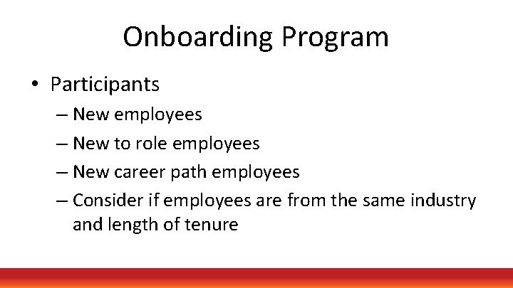 Onboarding Program • Participants – New employees – New to role employees – New