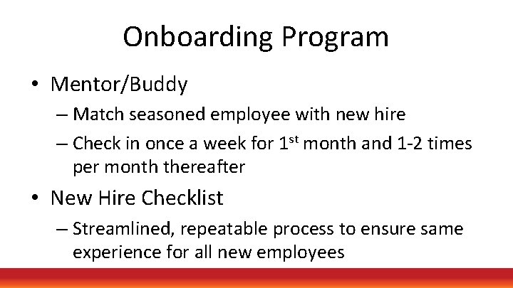 Onboarding Program • Mentor/Buddy – Match seasoned employee with new hire – Check in