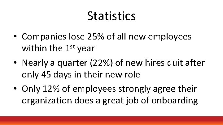 Statistics • Companies lose 25% of all new employees within the 1 st year