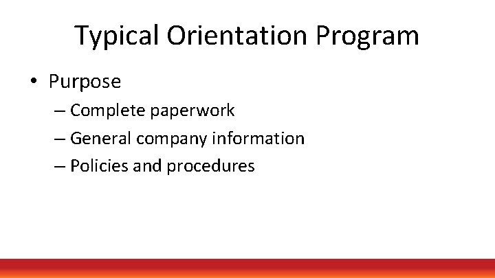 Typical Orientation Program • Purpose – Complete paperwork – General company information – Policies