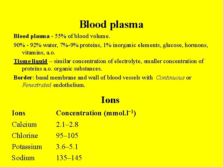 Blood plasma - 55% of blood volume. 90% - 92% water, 7%-9% proteins, 1%