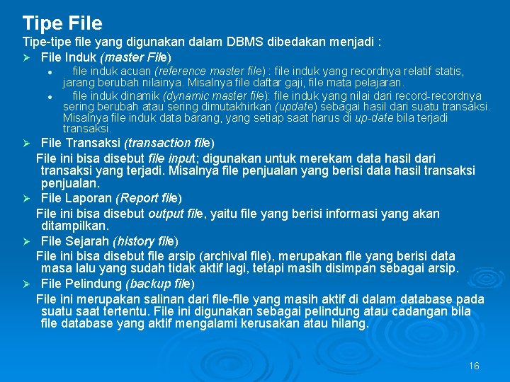 Tipe File Tipe-tipe file yang digunakan dalam DBMS dibedakan menjadi : Ø File Induk