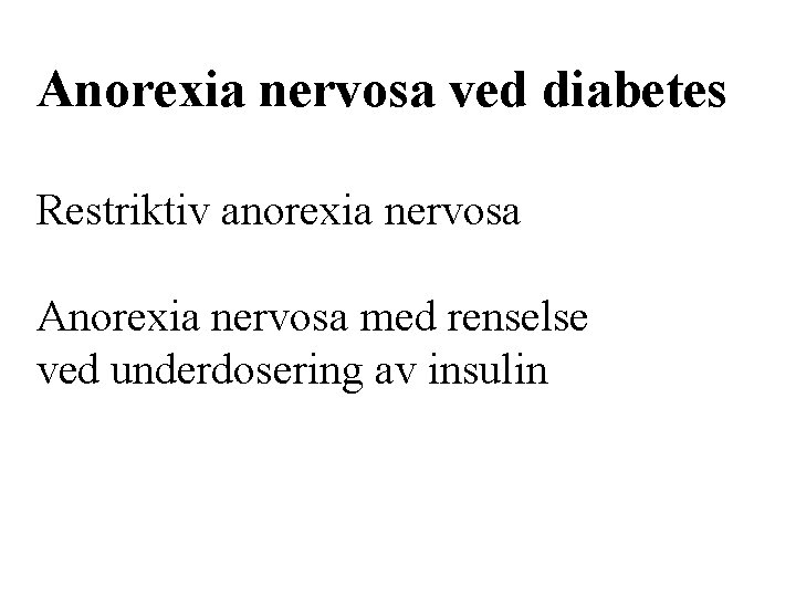 Anorexia nervosa ved diabetes Restriktiv anorexia nervosa Anorexia nervosa med renselse ved underdosering av