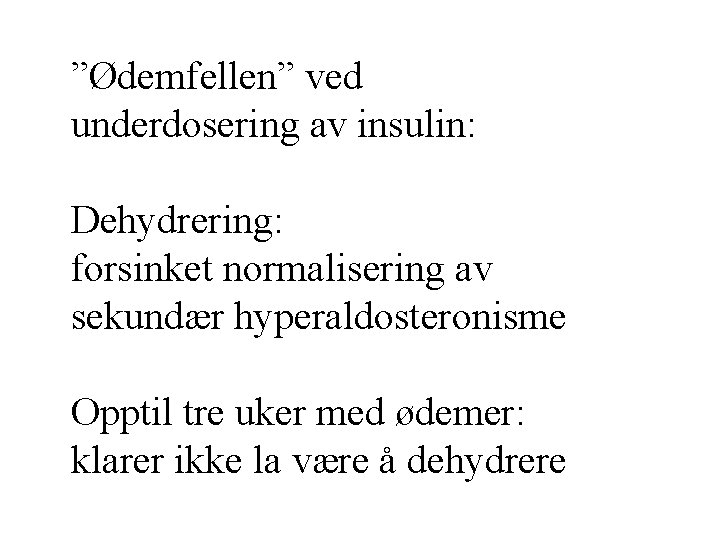 ”Ødemfellen” ved underdosering av insulin: Dehydrering: forsinket normalisering av sekundær hyperaldosteronisme Opptil tre uker