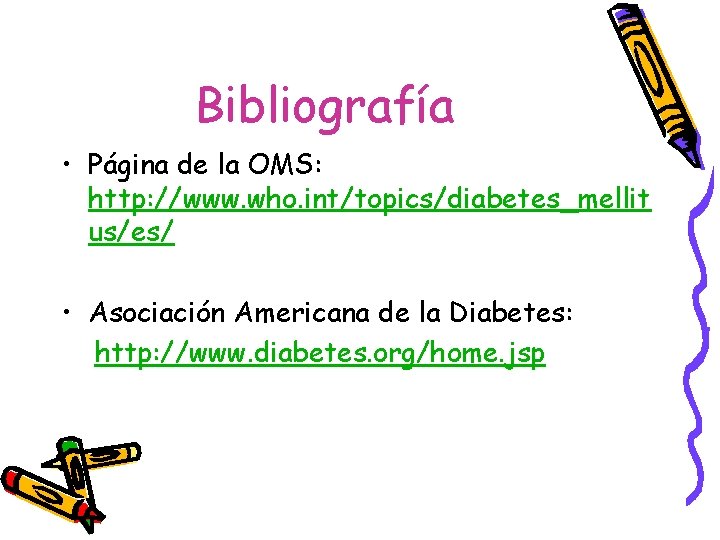 Bibliografía • Página de la OMS: http: //www. who. int/topics/diabetes_mellit us/es/ • Asociación Americana