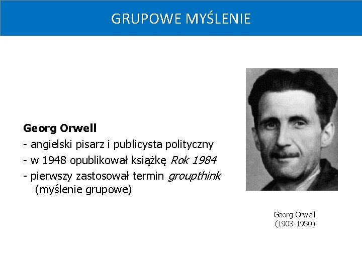 GRUPOWE MYŚLENIE Georg Orwell - angielski pisarz i publicysta polityczny - w 1948 opublikował