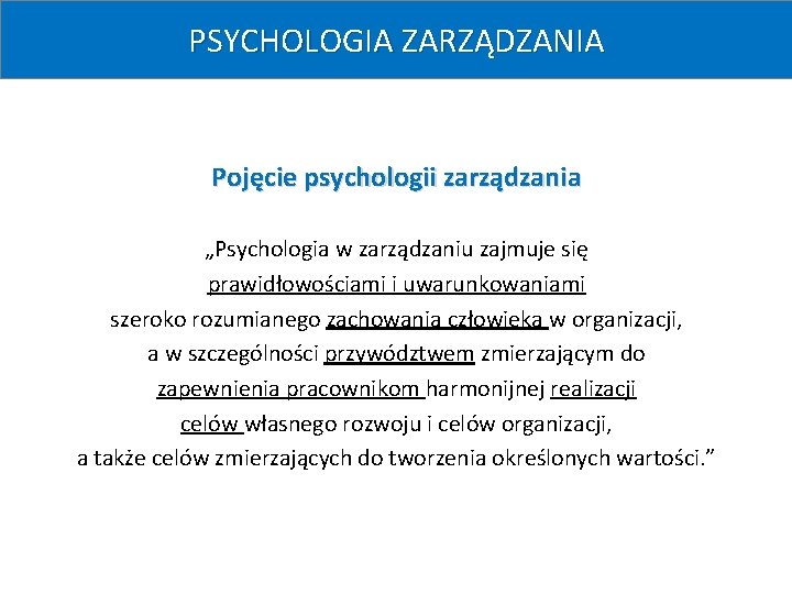 PSYCHOLOGIA ZARZĄDZANIA Pojęcie psychologii zarządzania „Psychologia w zarządzaniu zajmuje się prawidłowościami i uwarunkowaniami szeroko