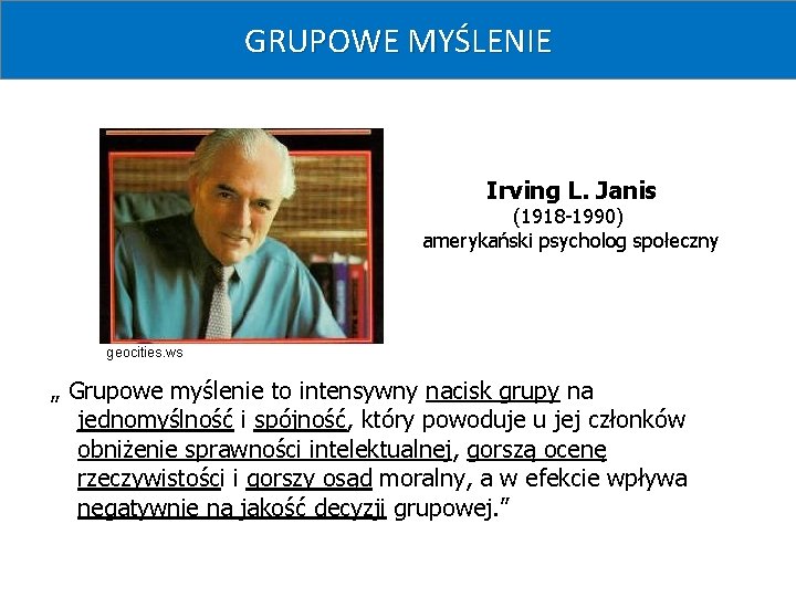 GRUPOWE MYŚLENIE Irving L. Janis (1918 -1990) amerykański psycholog społeczny geocities. ws „ Grupowe