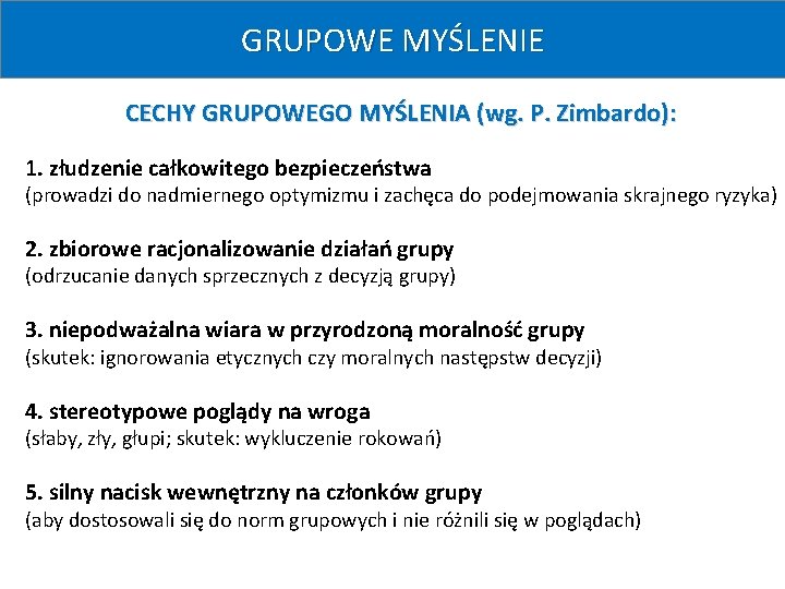 GRUPOWE MYŚLENIE CECHY GRUPOWEGO MYŚLENIA (wg. P. Zimbardo): 1. złudzenie całkowitego bezpieczeństwa (prowadzi do