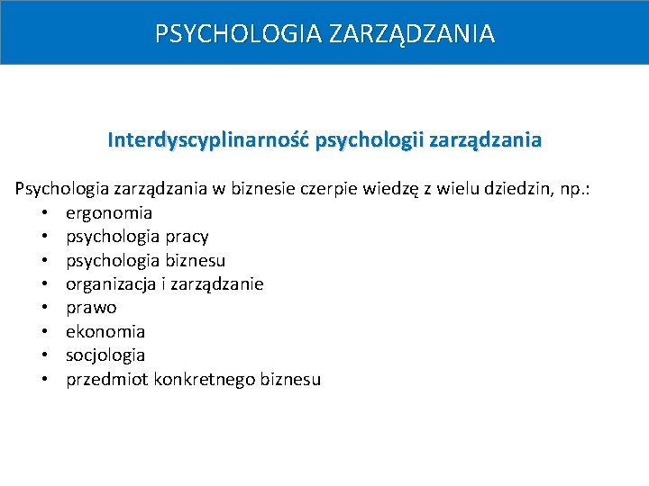 PSYCHOLOGIA ZARZĄDZANIA Interdyscyplinarność psychologii zarządzania Psychologia zarządzania w biznesie czerpie wiedzę z wielu dziedzin,
