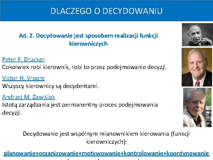 Pojęcia decydowania i decyzji DLACZEGO O DECYDOWANIU Ad. 2. Decydowanie jest sposobem realizacji funkcji