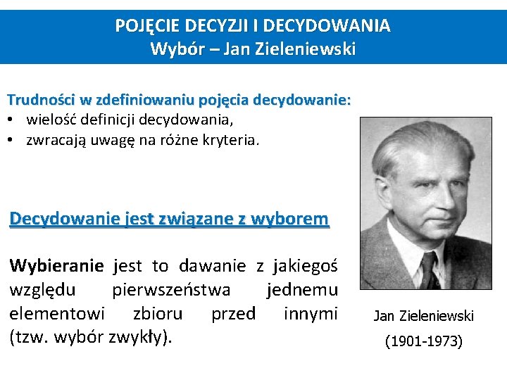 POJĘCIE DECYZJI I DECYDOWANIA Wybór – Jan Zieleniewski Trudności w zdefiniowaniu pojęcia decydowanie: •