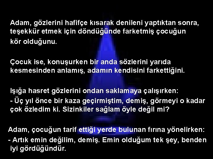 Adam, gözlerini hafifçe kısarak denileni yaptıktan sonra, teşekkür etmek için döndüğünde farketmiş çocuğun kör