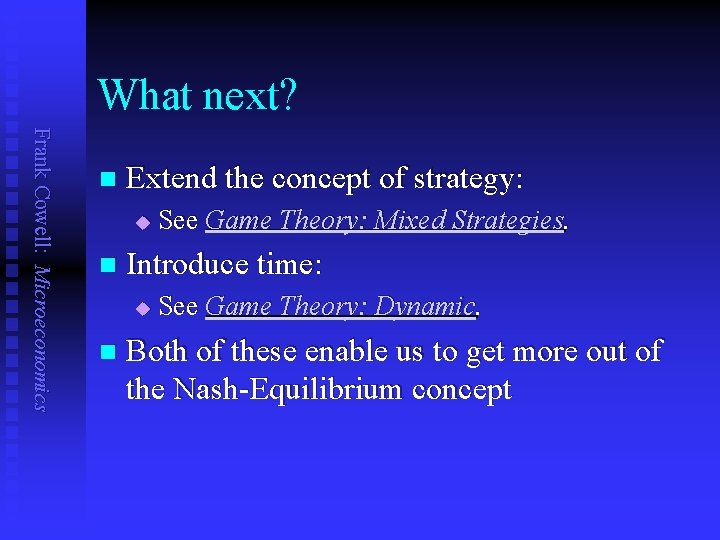 What next? Frank Cowell: Microeconomics n Extend the concept of strategy: u n Introduce