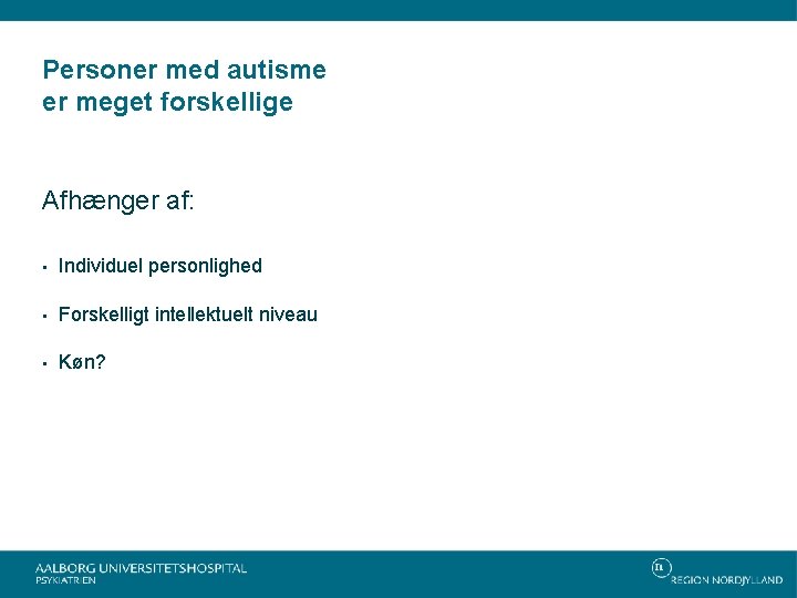 Personer med autisme er meget forskellige Afhænger af: • Individuel personlighed • Forskelligt intellektuelt