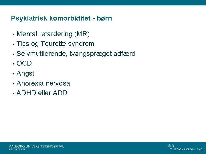 Psykiatrisk komorbiditet - børn • • Mental retardering (MR) Tics og Tourette syndrom Selvmutilerende,