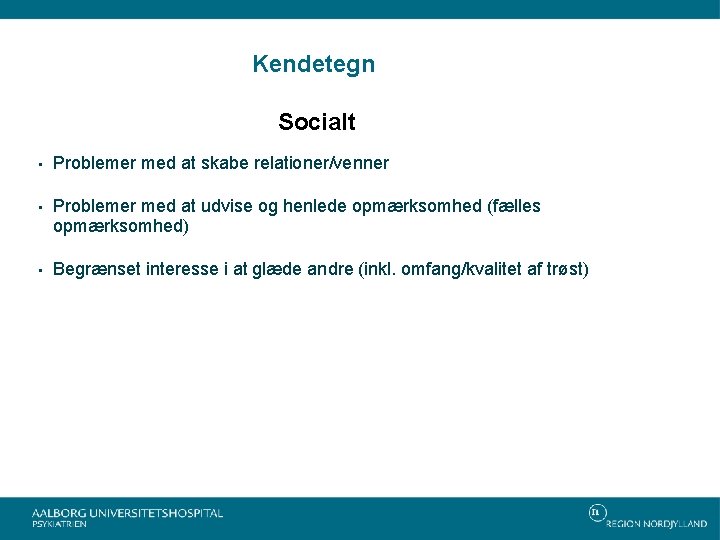 Kendetegn Socialt • Problemer med at skabe relationer/venner • Problemer med at udvise og