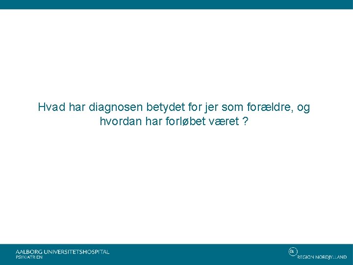 Hvad har diagnosen betydet for jer som forældre, og hvordan har forløbet været ?