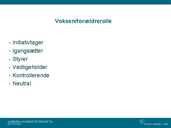 Voksen/forældrerolle • • • Initiativtager Igangsætter Styrer Vedligeholder Kontrollerende Neutral 