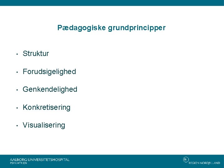 Pædagogiske grundprincipper • Struktur • Forudsigelighed • Genkendelighed • Konkretisering • Visualisering 