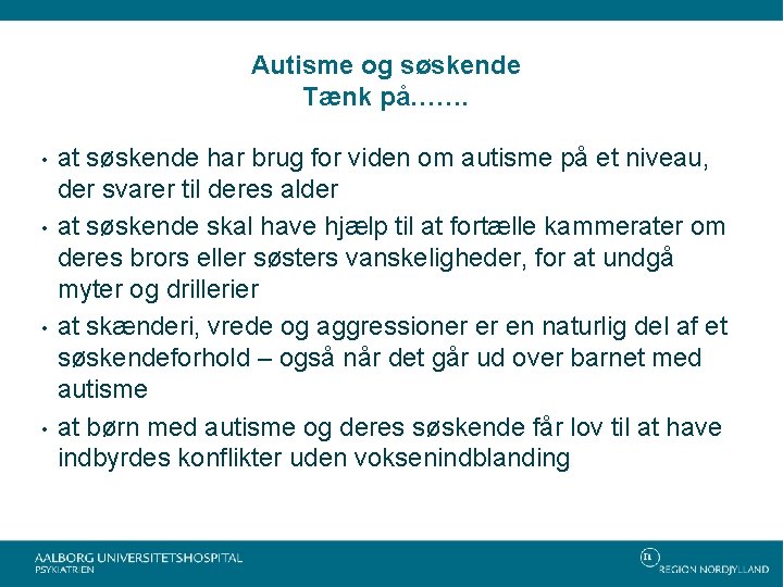 Autisme og søskende Tænk på……. • • at søskende har brug for viden om