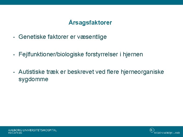 Årsagsfaktorer • Genetiske faktorer er væsentlige • Fejlfunktioner/biologiske forstyrrelser i hjernen • Autistiske træk