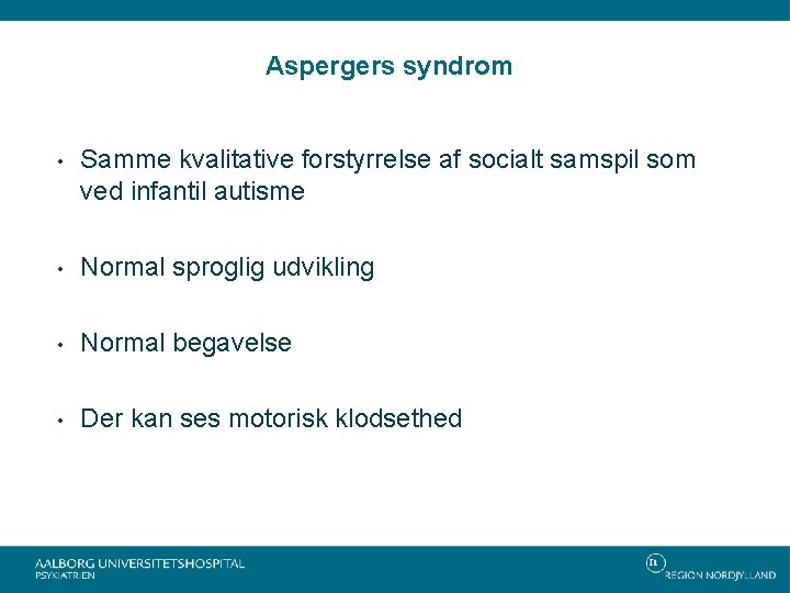 Aspergers syndrom • Samme kvalitative forstyrrelse af socialt samspil som ved infantil autisme •