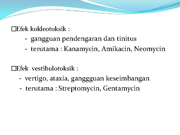 �Efek kokleotoksik : - gangguan pendengaran dan tinitus - terutama : Kanamycin, Amikacin, Neomycin