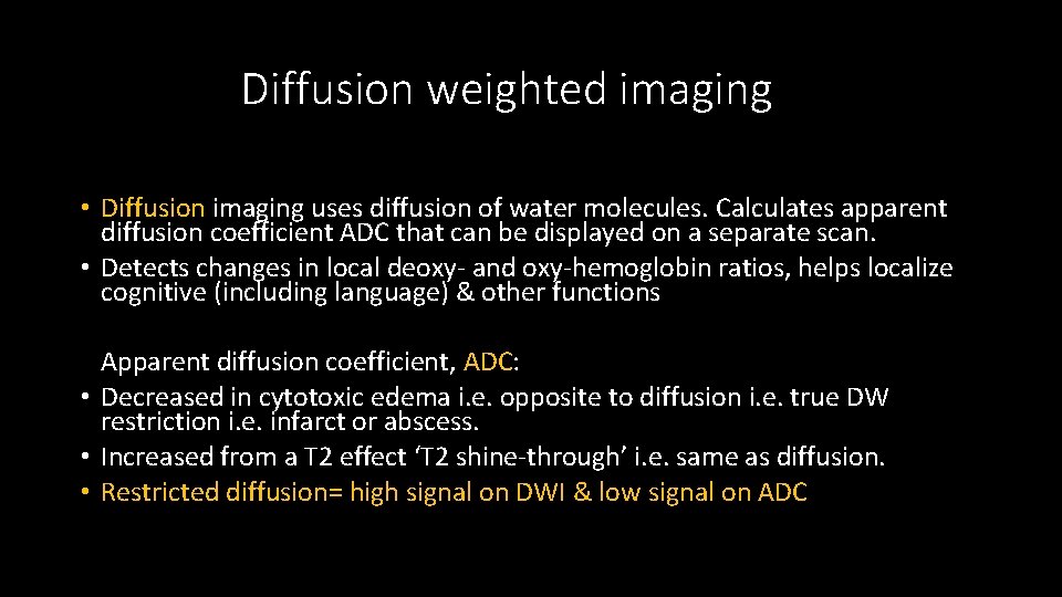 Diffusion weighted imaging • Diffusion imaging uses diffusion of water molecules. Calculates apparent diffusion
