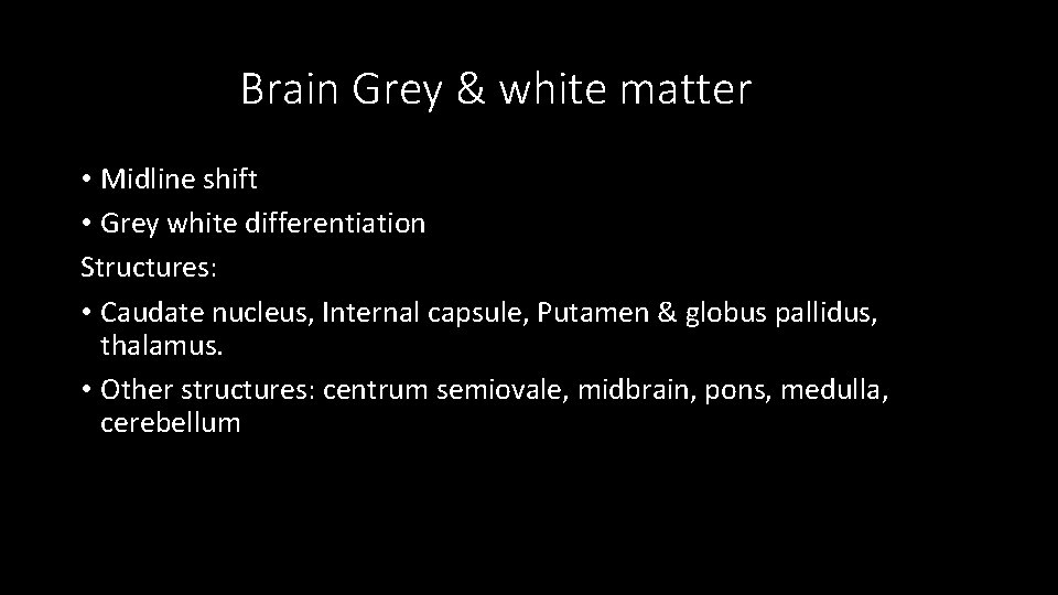 Brain Grey & white matter • Midline shift • Grey white differentiation Structures: •