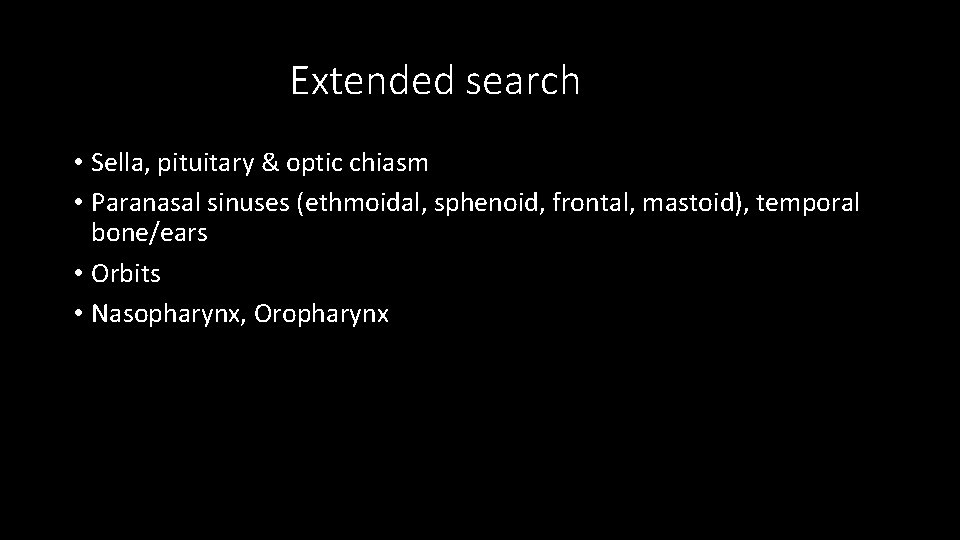 Extended search • Sella, pituitary & optic chiasm • Paranasal sinuses (ethmoidal, sphenoid, frontal,