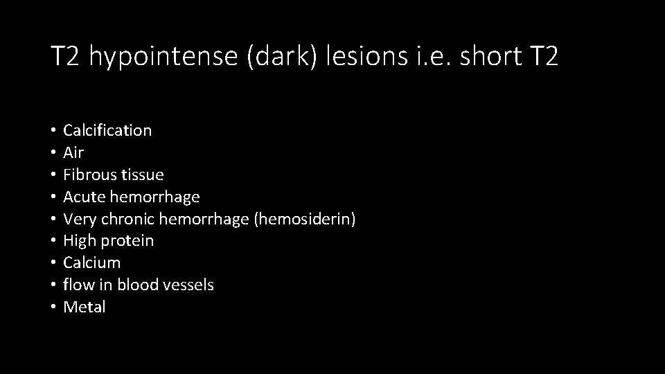 T 2 hypointense (dark) lesions i. e. short T 2 • • • Calcification