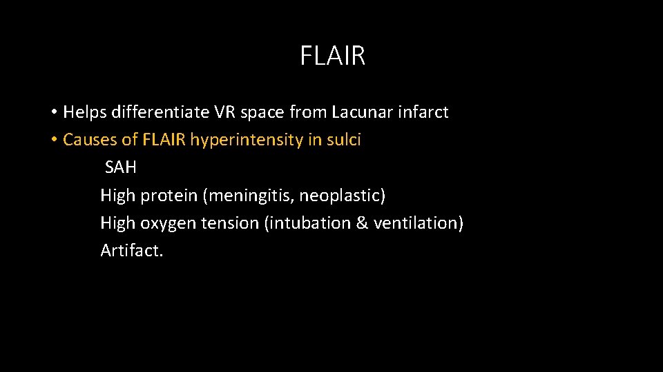 FLAIR • Helps differentiate VR space from Lacunar infarct • Causes of FLAIR hyperintensity