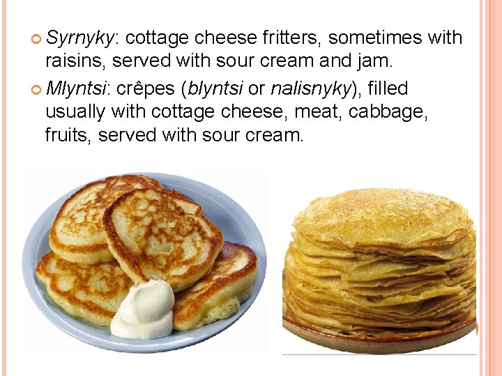  Syrnyky: cottage cheese fritters, sometimes with raisins, served with sour cream and jam.