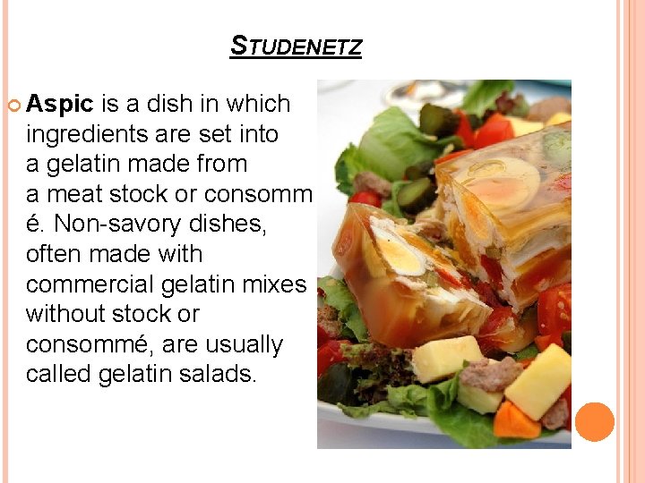 STUDENETZ Aspic is a dish in which ingredients are set into a gelatin made