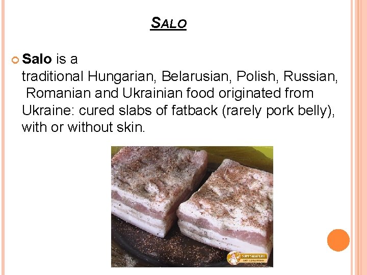 SALO Salo is a traditional Hungarian, Belarusian, Polish, Russian, Romanian and Ukrainian food originated