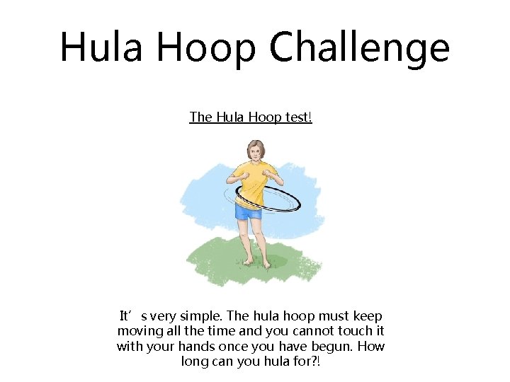 Hula Hoop Challenge The Hula Hoop test! It’s very simple. The hula hoop must