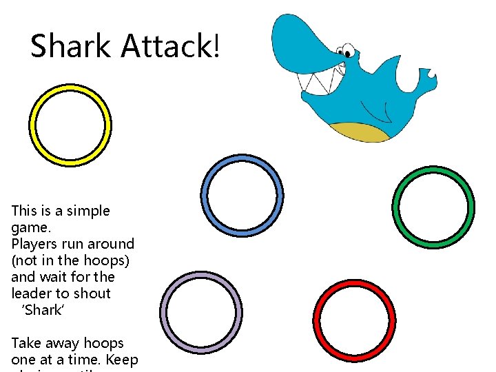 Shark Attack! This is a simple game. Players run around (not in the hoops)