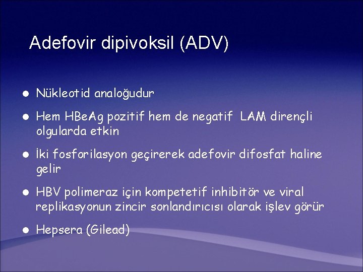 Adefovir dipivoksil (ADV) l Nükleotid analoğudur l Hem HBe. Ag pozitif hem de negatif