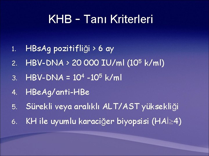 KHB – Tanı Kriterleri 1. HBs. Ag pozitifliği > 6 ay 2. HBV-DNA >