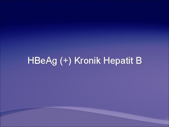 HBe. Ag (+) Kronik Hepatit B 