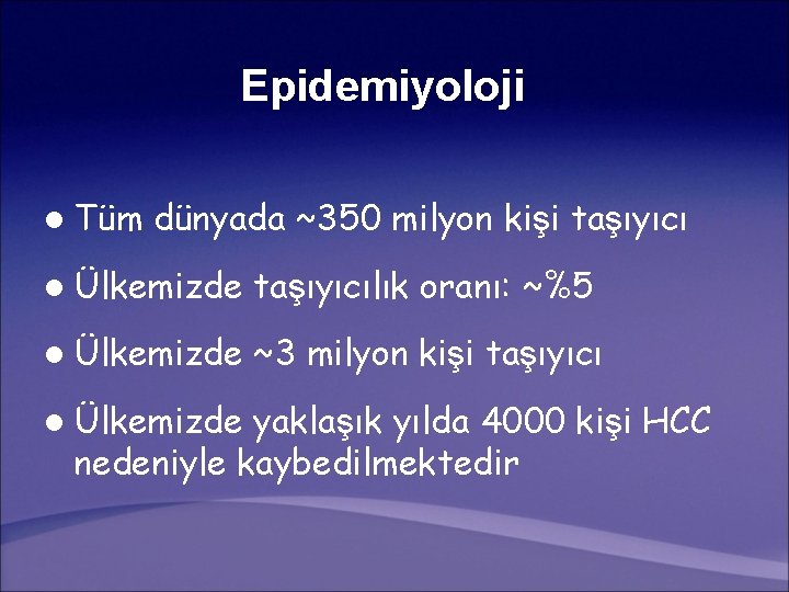 Epidemiyoloji l Tüm dünyada ~350 milyon kişi taşıyıcı l Ülkemizde taşıyıcılık oranı: ~%5 l