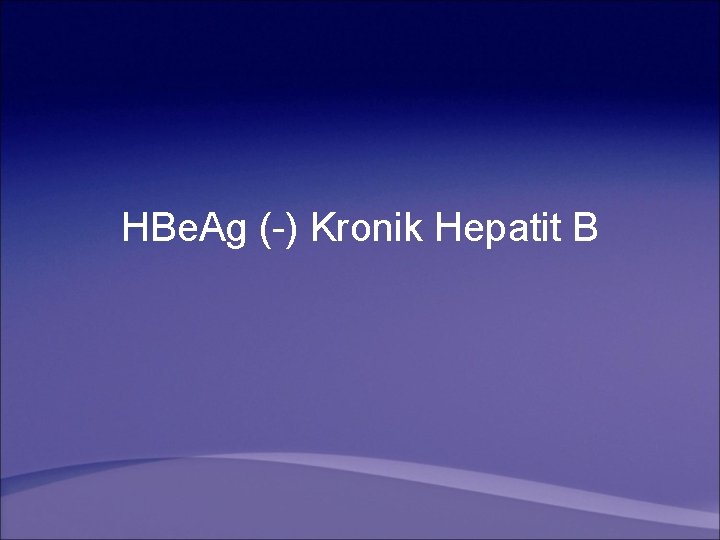 HBe. Ag (-) Kronik Hepatit B 