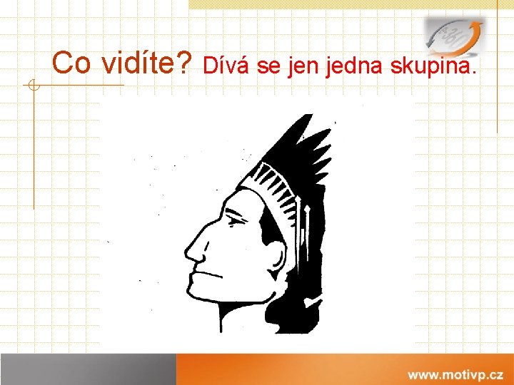 Co vidíte? Dívá se jen jedna skupina. 