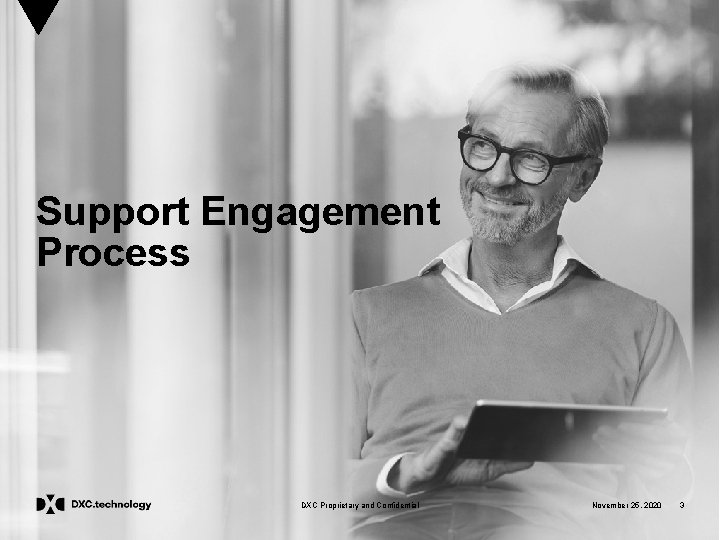 Support Engagement Process DXC Proprietary and Confidential November 25, 2020 3 