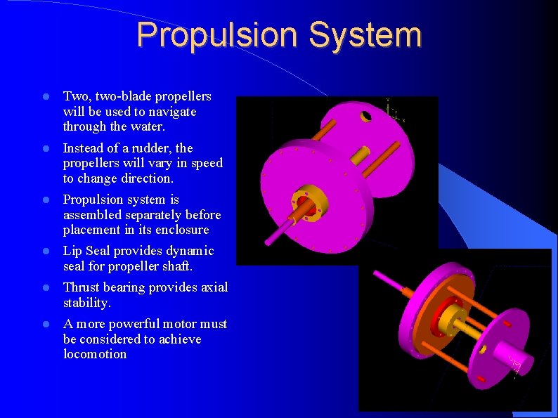 Propulsion System Two, two-blade propellers will be used to navigate through the water. Instead