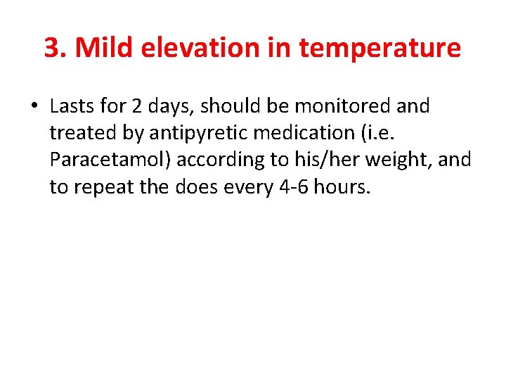 3. Mild elevation in temperature • Lasts for 2 days, should be monitored and