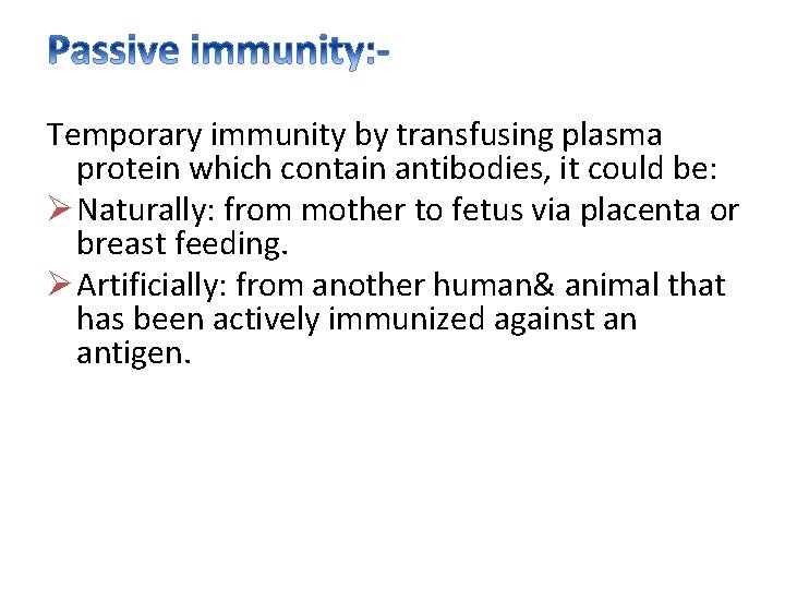 Temporary immunity by transfusing plasma protein which contain antibodies, it could be: Ø Naturally: