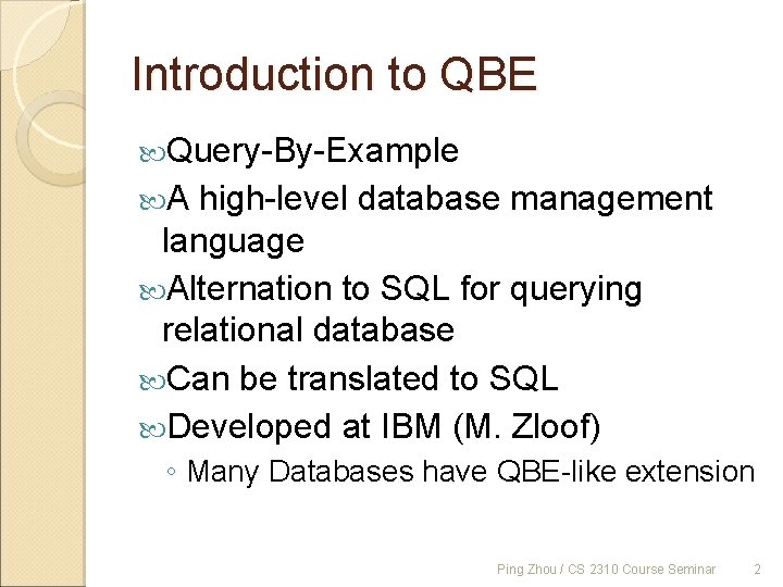 Introduction to QBE Query-By-Example A high-level database management language Alternation to SQL for querying